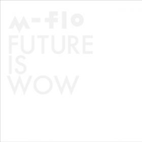 アルバム - FUTURE IS WOW / m-flo