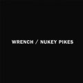 WRENCH ^ NUKEY PIKES
