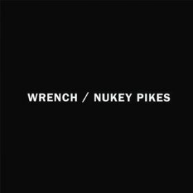 Ao - WRENCH ^ NUKEY PIKES / WRENCH