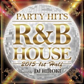 Ao - PARTY HITS RB HOUSE -2015 1st half- Mixed by DJ HIROKI / PARTY HITS PROJECT