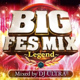 Ao - BIG FES MIX `Legend` Mixed by DJ ULTRA / PARTY HITS PROJECT