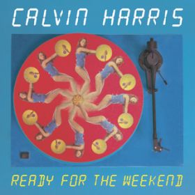 Ao - Ready For The Weekend / Calvin Harris