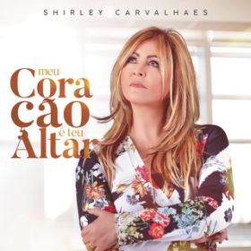 Ao - Meu Coracao e Teu Altar / Shirley Carvalhaes