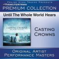 Ao - Until The Whole World Hears - Premium Collection / Casting Crowns