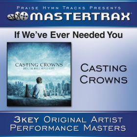 If We've Ever Needed You - Medium without background vocals ([Performance Track]) / Casting Crowns