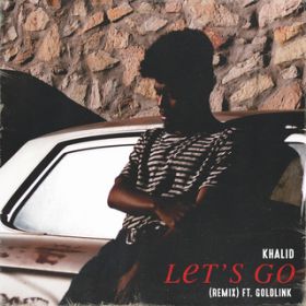 Let's Go (Remix) feat. GoldLink / Khalid