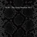 アルバム - THE GREAT VACATION VOL．1 〜SUPER BEST OF GLAY〜 / GLAY