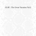アルバム - THE GREAT VACATION VOL．2 〜SUPER BEST OF GLAY〜 / GLAY