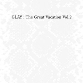 THE GREAT VACATION VOL．2 〜SUPER BEST OF GLAY〜 / GLAY