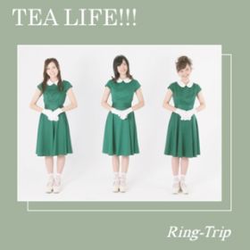 TEA LIFE!!! / Ring-Trip
