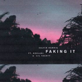 Faking It (Radio Edit) feat. Kehlani/Lil Yachty / Calvin Harris