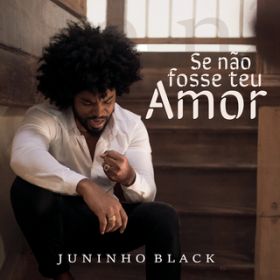 Se Nao Fosse Teu Amor / Juninho Black