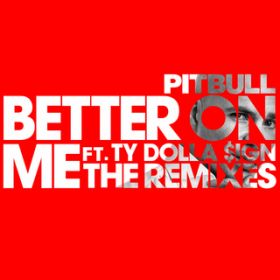 Better On Me (Joe Maz Remix) feat. Ty Dolla $ign / Pitbull