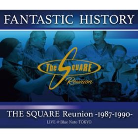 Ao - FANTASTIC HISTORY ^ THE SQUARE Reunion -1987-1990- LIVE @Blue Note TOKYO / THE SQUARE