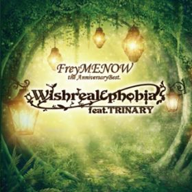 Ao - FreyMENOW the AnniversaryBestD `Wishreal  phobia featDTRINARY` / FreyMENOW