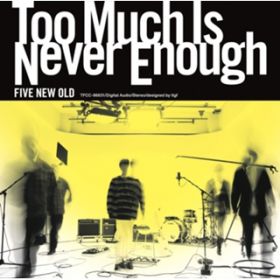 Ao - Too Much Is Never Enough / FIVE NEW OLD