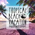 TROPICAL BEACH VACATION -BEST HITS 2018-