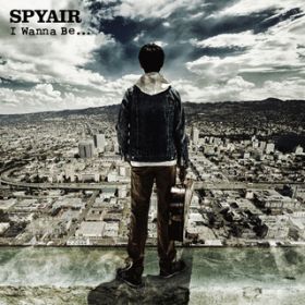 アルバム - I Wanna Be．．． / SPYAIR