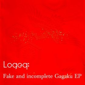 アルバム - Fake and incomplete Gagaku EP / Logeq