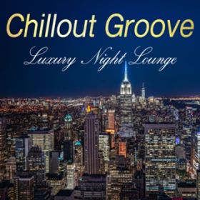 Ao - Chillout Groove -Luxury Night Lounge- / Various Artists
