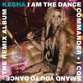 Ao - I Am The Dance Commander + I Command You To Dance: The Remix Album / Ke$ha