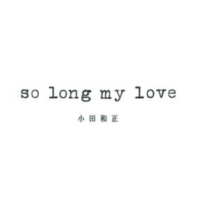 so long my love / c a