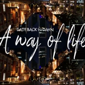 A Way of Life / DATE BACK TO DAWN