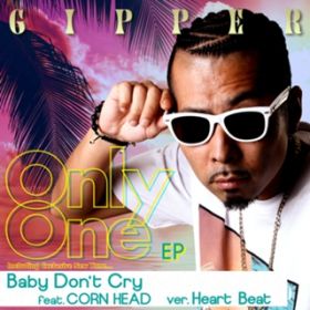 Baby Don't Cry (verD Heart Beat) [featD CORN HEAD] / GIPPER