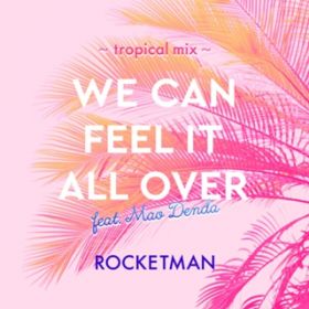 WE CAN FEEL IT ALL OVER featDBc^ `tropical mix` / ROCKETMAN