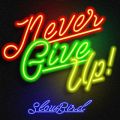 Ao - Never Give Up! / SLOWBIRD