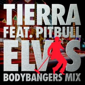 Elvis (Bodybangers Mix) [featD Pitbull] / Tierra