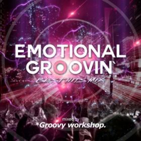 Ao - EMOTIONAL GROOVIN' -BEST HITS MIX- mixed by *Groovy workshopD / *Groovy workshopD