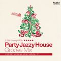 Ao - Party Jazzy House Groove Mix!! - NX}XłȃWYO[ - / Cafe lounge Christmas