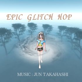 アルバム - EPIC GLITCH HOP / JUN TAKAHASHI