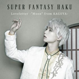 Loveletter -&quot;Moon&quot; from KAGUYA- (HAKU) / SUPER FANTASY