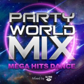Ao - PARTY WORLD MIX!! -MEGA HITS DANCE- mixed by DJ MIO / DJ MIO