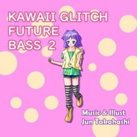 アルバム - Kawaii Glitch Future Bass 2 / JUN TAKAHASHI
