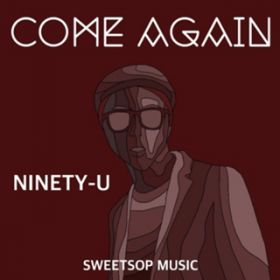COME AGAIN (featD SWEETSOP) / NINETY-U