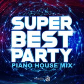 Ao - SUPER BEST PARTY -PIANO HOUSE MIX- mixed by DJ CatEye / DJ CatEye
