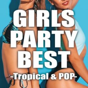 Ao - GIRLS PARTY BEST -TROPICAL  POP- / PARTY HITS PROJECT