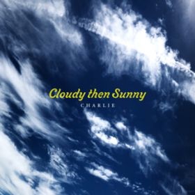 Cloudy then Sunny / CHARLIE