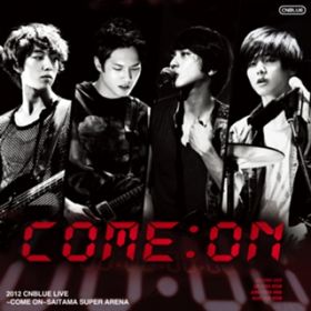 Come on (Live-2012 Arena Tour -COME ON!!!-@Saitama Super Arena, Saitama) / CNBLUE