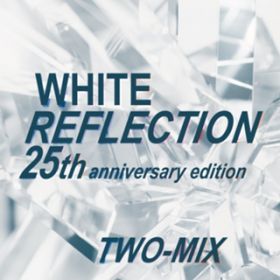 WHITE REFLECTION 25th anniversary edition / TWO-MIX
