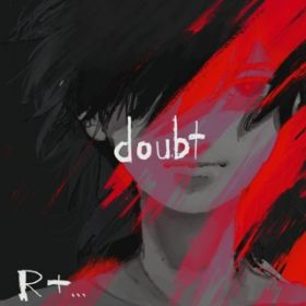 doubt / R+...