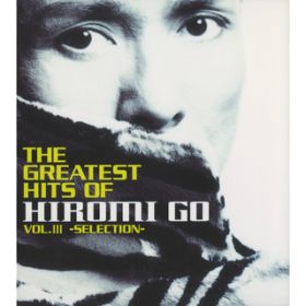 Ao - THE GREATEST HITS OF HIROMI GO VOL.III `SELECTION` / @Ђ