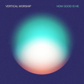 How Good Is He (Live from Chicago) / Vertical Worship