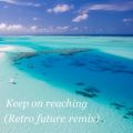 Keep on reaching(Retro future remix)