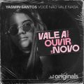 Yasmin Santos̋/VO - Voce Nao Vale Nada - Vale A Pena Ouvir De Novo