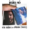 Jo o S̋/VO - Eu Nao feat. Barbara Tinoco