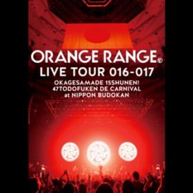 LIVE TOUR 016-017 〜おかげさまで15周年! 47都道府県 DE カーニバル〜 at 日本武道館 / ORANGE RANGE